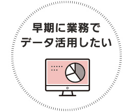 早期に業務でデータ活用したい