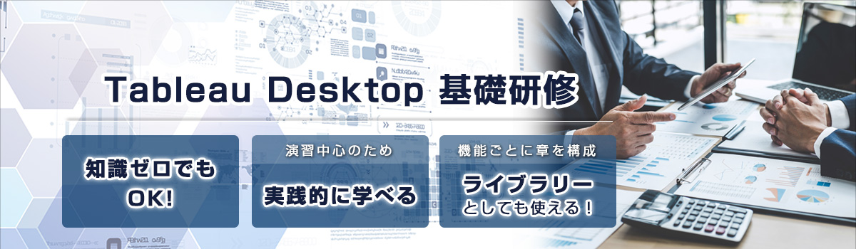 eラーニング Tableau Desktop 基礎研修 知識がゼロの方でもOK！ 演習中心の講座で実践的に学べる 機能ごとに章を構成 ライブラリー的な利用も可能！