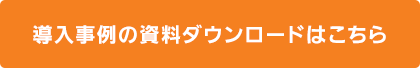 導入事例の資料ダウンロード（無料）はこちら