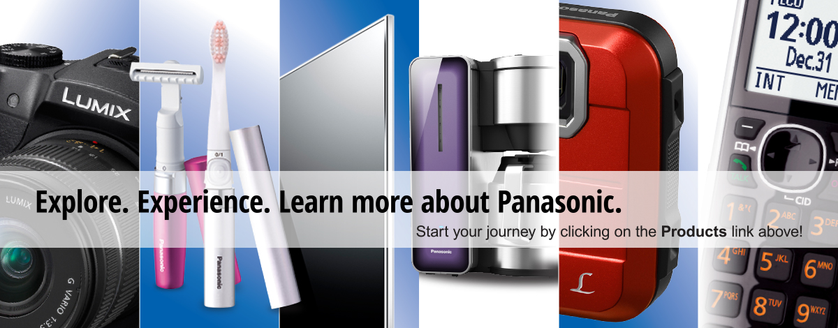 Explore. Experience. Learn more about Panasonic.